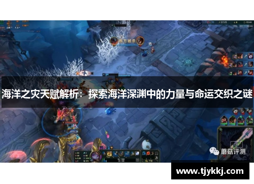 海洋之灾天赋解析:探索海洋深渊中的力量与命运交织之谜 海洋之灾天赋解析:探索海洋深渊中的力量与命运交织之谜