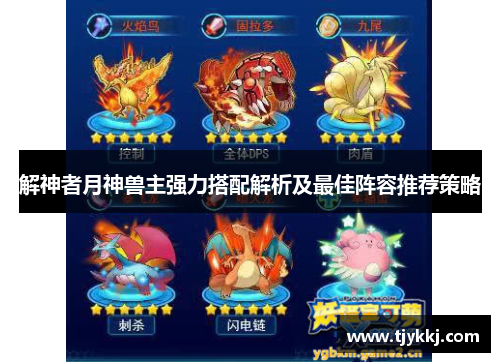 解神者月神兽主强力搭配解析及最佳阵容推荐策略 解神者月神兽主强力搭配解析及最佳阵容推荐策略