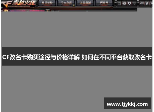 CF改名卡购买途径与价格详解 如何在不同平台获取改名卡 CF改名卡购买途径与价格详解 如何在不同平台获取改名卡