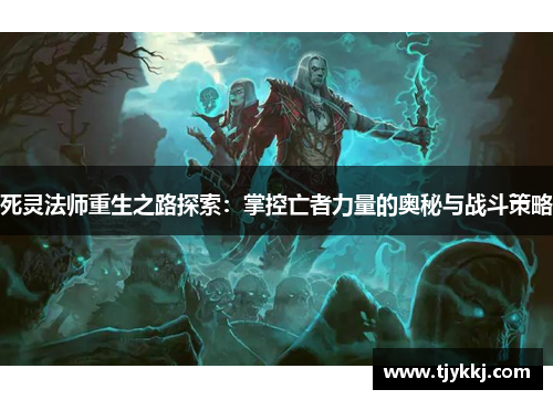 死灵法师重生之路探索：掌控亡者力量的奥秘与战斗策略