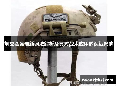 烟雾头盔最新调法解析及其对战术应用的深远影响